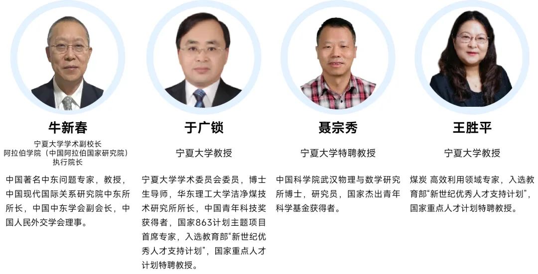 <p>牛新春</p> <p>于广锁</p> <p>聂宗秀</p> <p>王胜平</p> <p>宁夏大学学术副校长</p> <p>阿拉伯学院(中国阿拉伯国家研究院)</p> <p>宁夏大学教授</p> <p>宁夏大学特聘教授</p> <p>宁夏大学教授</p> <p>执行院长</p> <p>中国著名中东问题专家，教授，宁夏大学学术委员会委员，博士中国科学院武汉物理与教学研究煤炭高效利用领域专家，入选教<br/>中国现代国际关系研究院中东所生导师，华东理工大学洁净煤技所博士，研究员，国家杰出青年<br/>育部“新世纪优秀人才支持计划”，<br/>所长，中国中东学会副会长，中术研究所所长，中国青年科技奖科学基金获得者。</p> <p>国家重点人才计划特聘教授。</p> <p>国人民外交学会理事。</p> <p>获得者，国家863计划主题项目</p> <p>首席专家，入选教育部“新世纪优</p> <p>秀人才支持计划”，国家重点人才</p> <p>计划特聘教授。</p>
