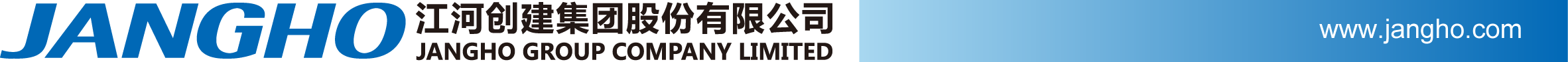 <p>JANGHO<br/>江河创建集团股份有限公司</p> <p>JANGHO GROUP COMPANY LIMITED</p> <p>www.jangho.com</p>